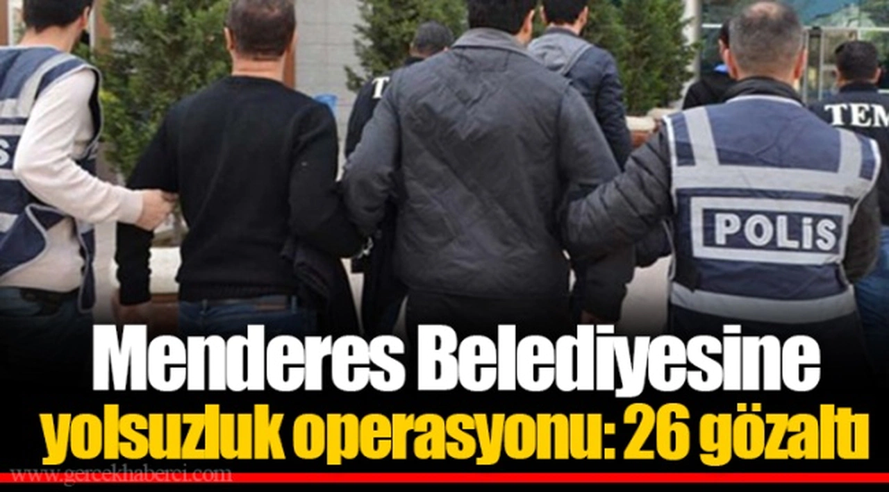 Menderes Belediyesine yolsuzluk operasyonu: 26 gözaltı