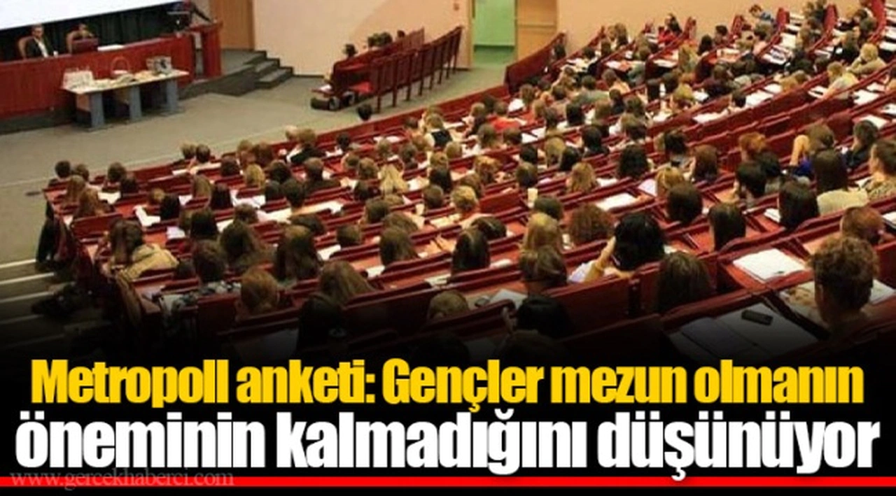 Metropoll anketi: Gençler mezun olmanın öneminin kalmadığını düşünüyor