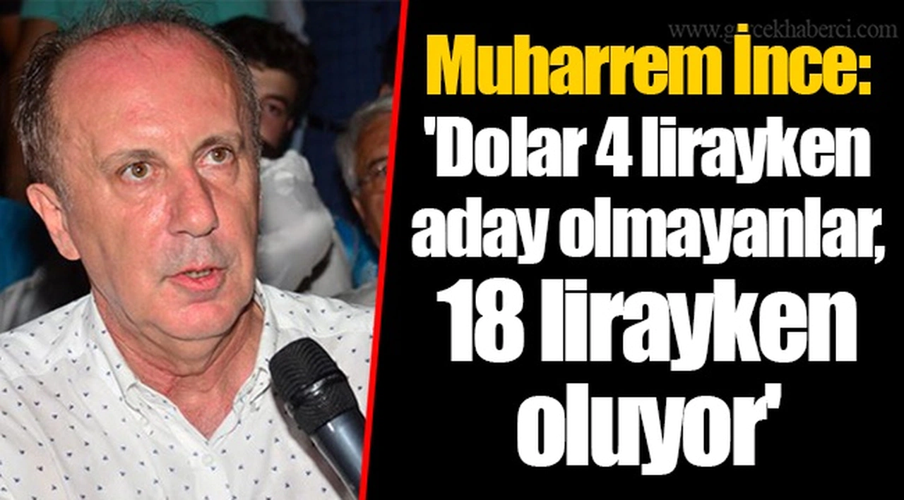 Muharrem İnce: 'Dolar 4 lirayken aday olmayanlar, 18 lirayken oluyor'