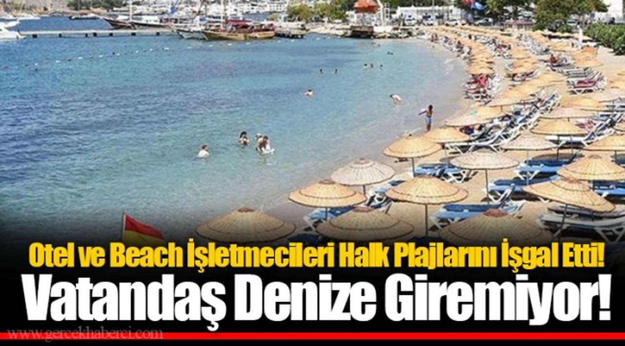 Otel ve Beach İşletmecileri Halk Plajlarını İşgal Etti! Vatandaş Denize Giremiyor!
