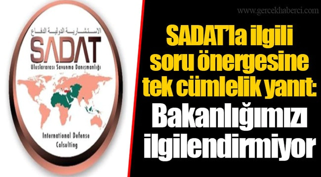 SADAT’la ilgili soru önergesine tek cümlelik yanıt: Bakanlığımızı ilgilendirmiyor