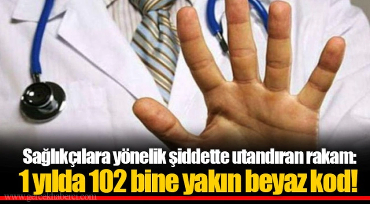 Sağlıkçılara yönelik şiddette utandıran rakam: 1 yılda 102 bine yakın beyaz kod!
