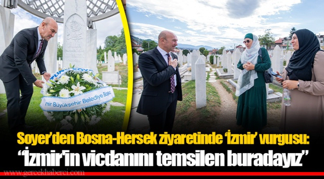 Soyer’den Bosna-Hersek ziyaretinde ‘İzmir’ vurgusu: “İzmir'in vicdanını temsilen buradayız”