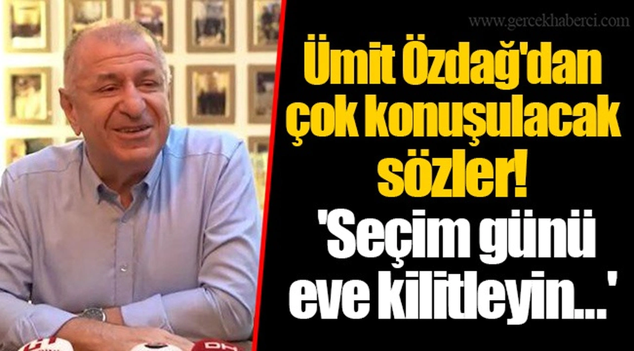 Ümit Özdağ'dan çok konuşulacak sözler! 'Seçim günü eve kilitleyin...'