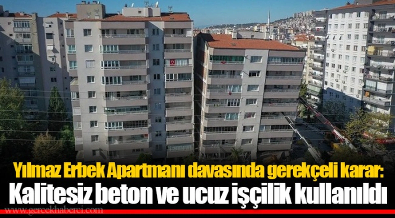 Yılmaz Erbek Apartmanı davasında gerekçeli karar: Kalitesiz beton ve ucuz işçilik kullanıldı