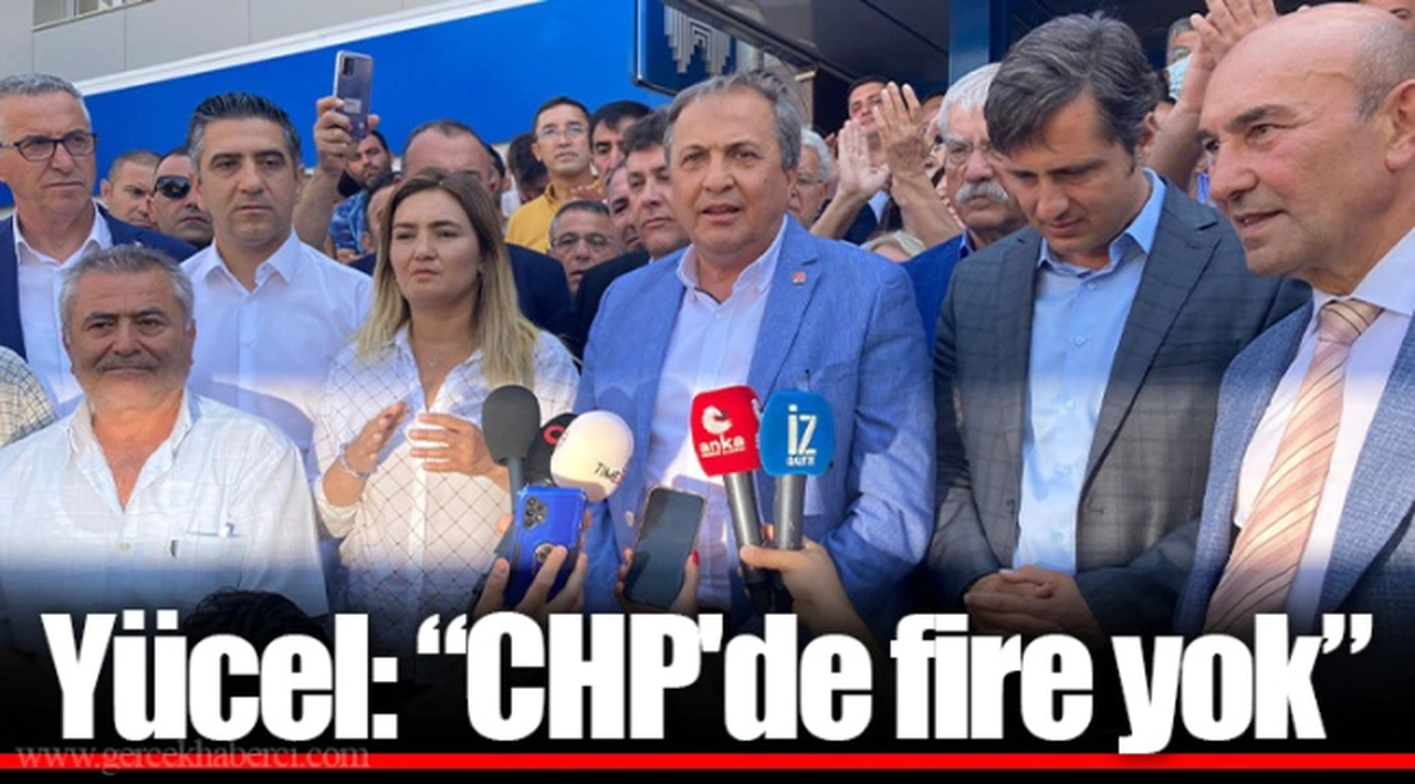 Yücel, "CHP'de fire yok!"