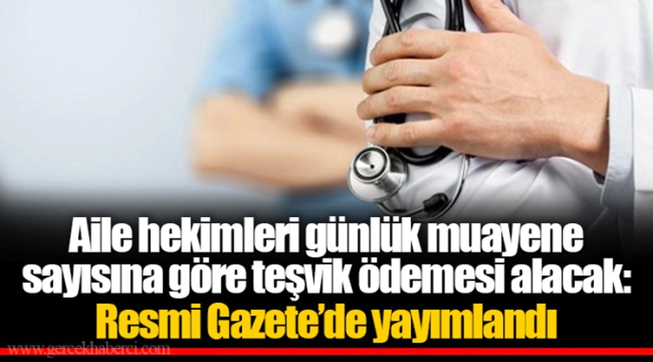 Aile hekimleri günlük muayene sayısına göre teşvik ödemesi alacak: Resmi Gazete’de yayımlandı