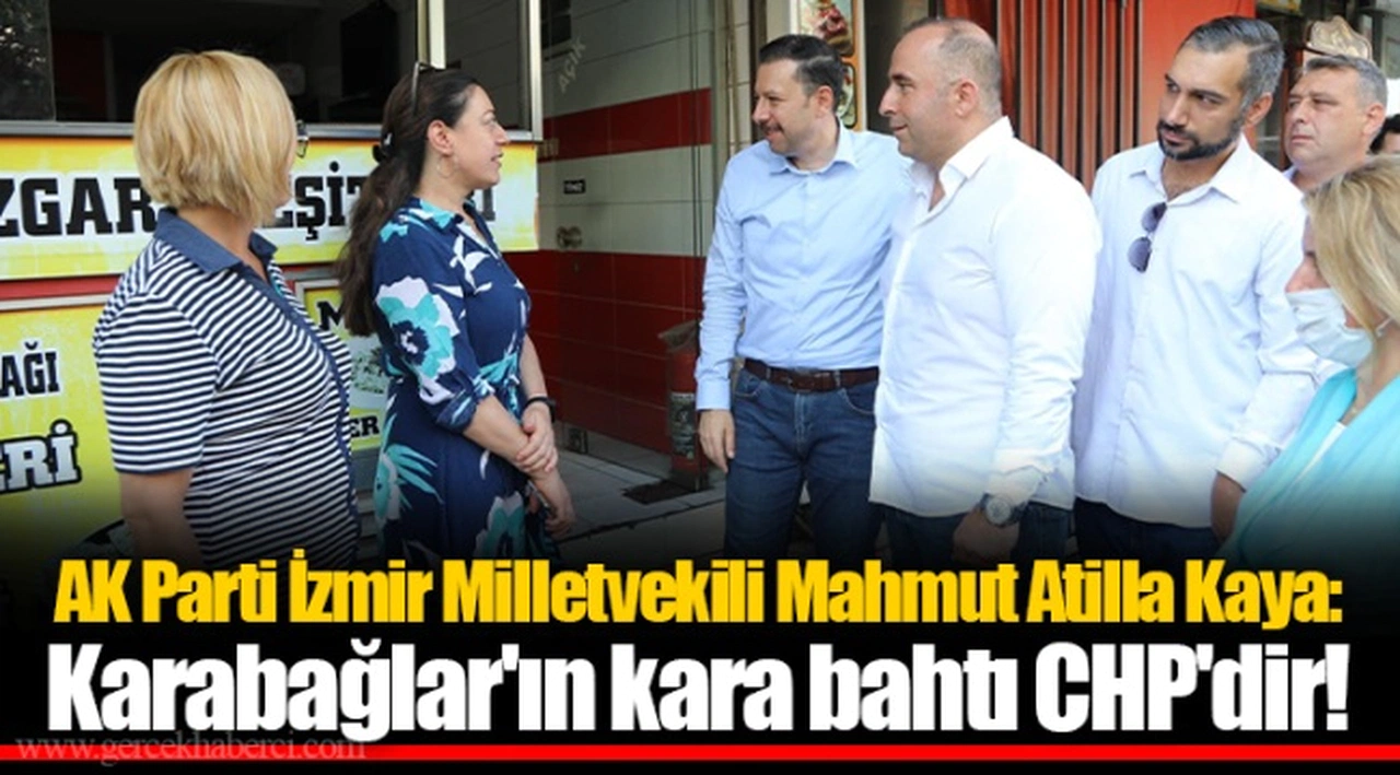 AK Parti İzmir Milletvekili Mahmut Atilla Kaya: Karabağlar'ın kara bahtı CHP'dir! 