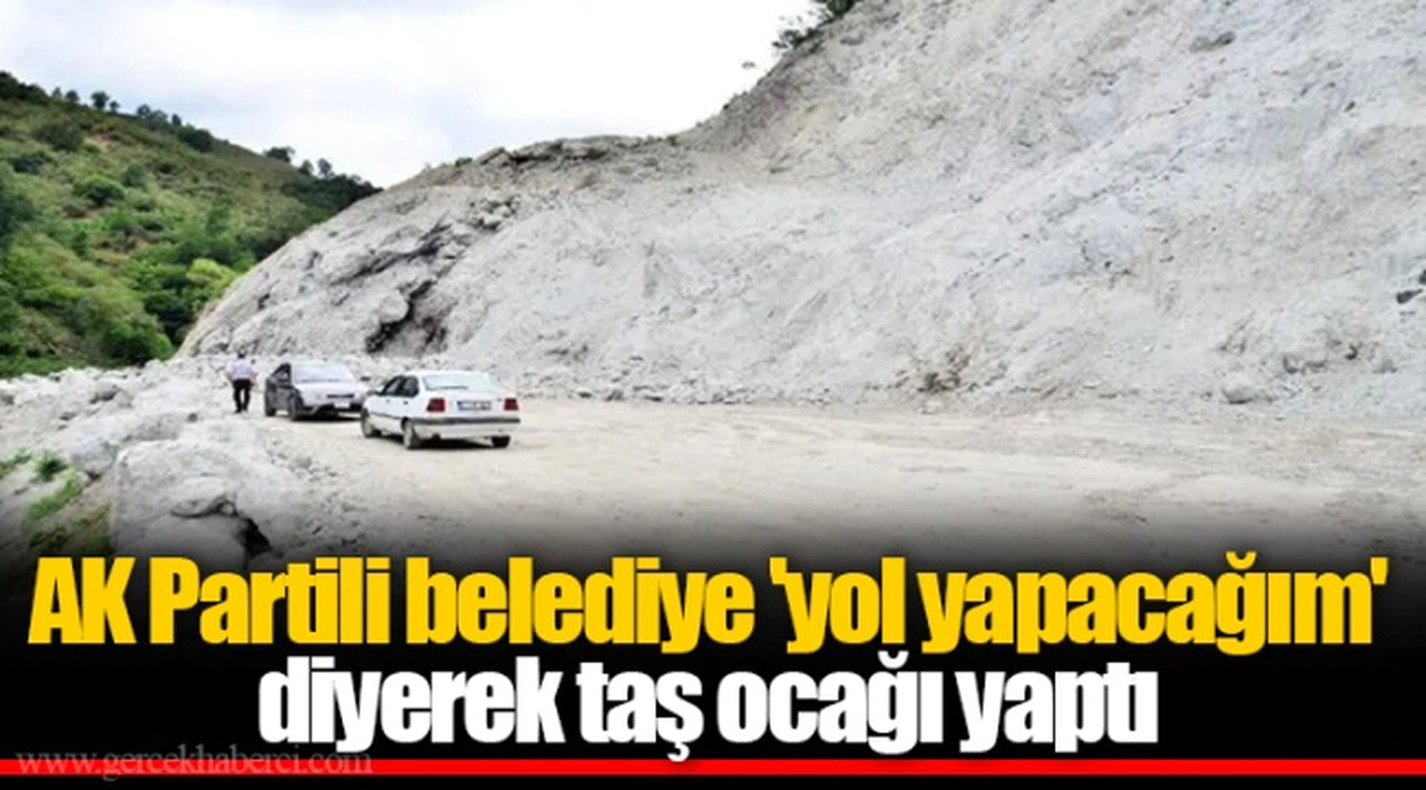 AK Partili belediye 'yol yapacağım' diyerek taş ocağı yaptı