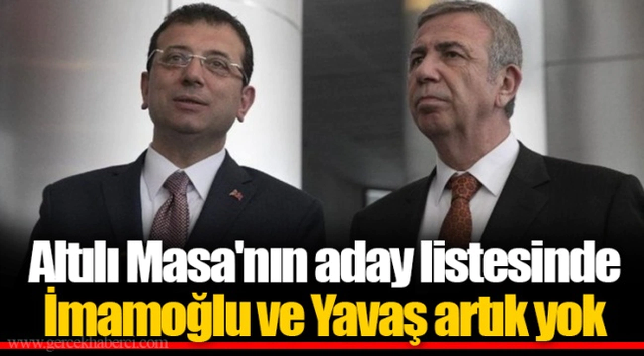 Altılı Masa'nın aday listesinde İmamoğlu ve Yavaş artık yok