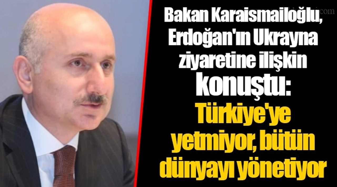 Bakan Karaismailoğlu, Erdoğan'ın Ukrayna ziyaretine ilişkin konuştu:  Türkiye'ye yetmiyor, bütün dünyayı yönetiyor