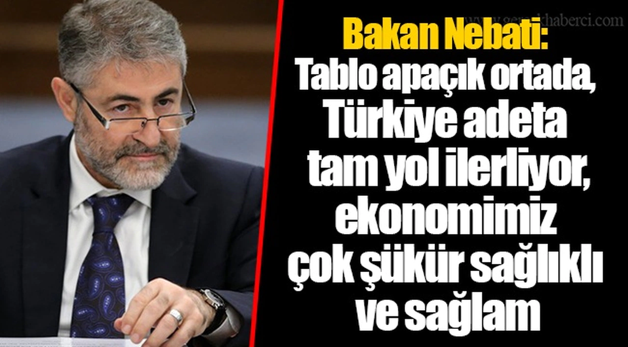 Bakan Nebati: Tablo apaçık ortada, Türkiye adeta tam yol ilerliyor, ekonomimiz çok şükür sağlıklı ve sağlam