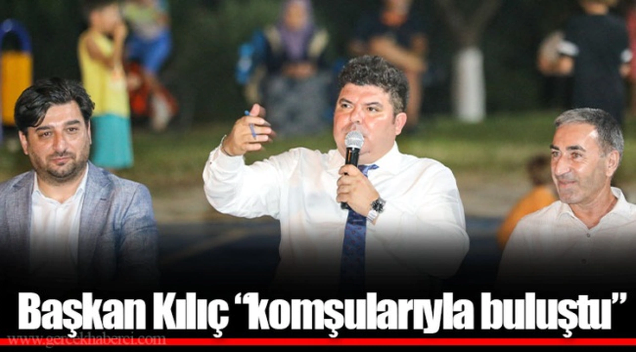 Başkan Kılıç “komşularıyla buluştu”