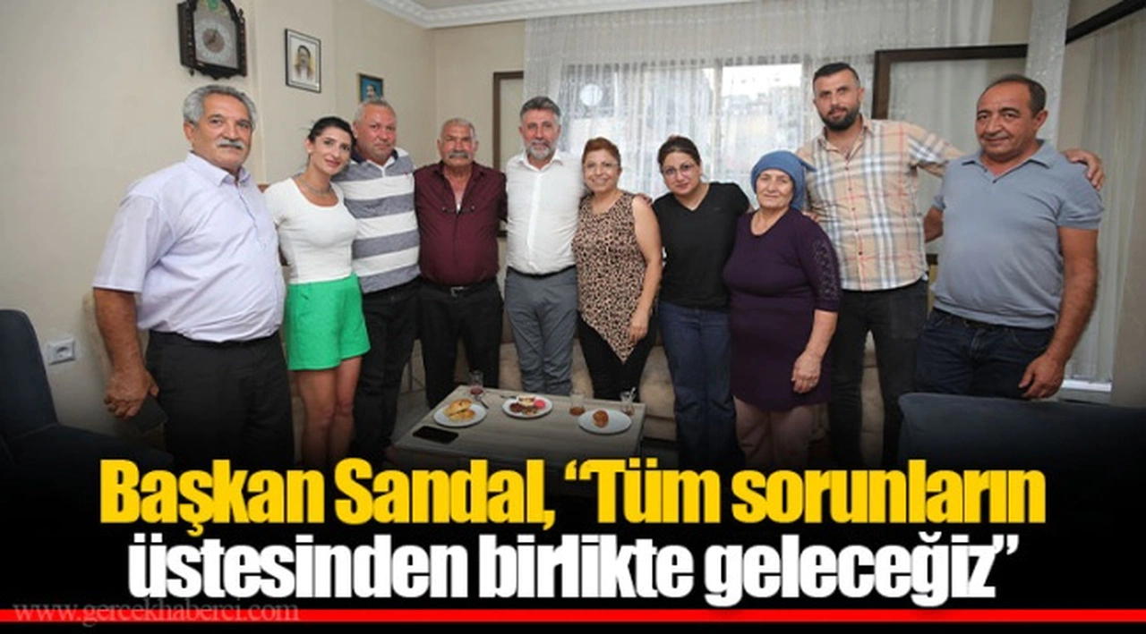Başkan Sandal, “Tüm sorunların üstesinden birlikte geleceğiz”