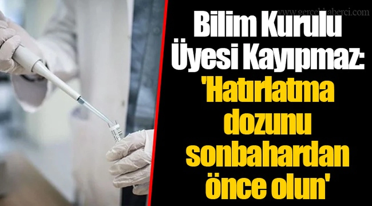 Bilim Kurulu Üyesi Kayıpmaz: 'Hatırlatma dozunu sonbahardan önce olun'