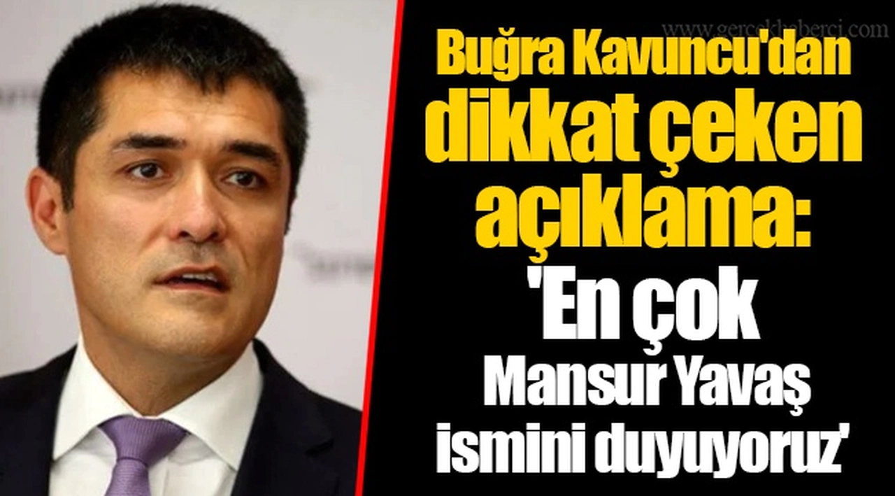 Buğra Kavuncu'dan dikkat çeken açıklama: 'En çok Mansur Yavaş ismini duyuyoruz'