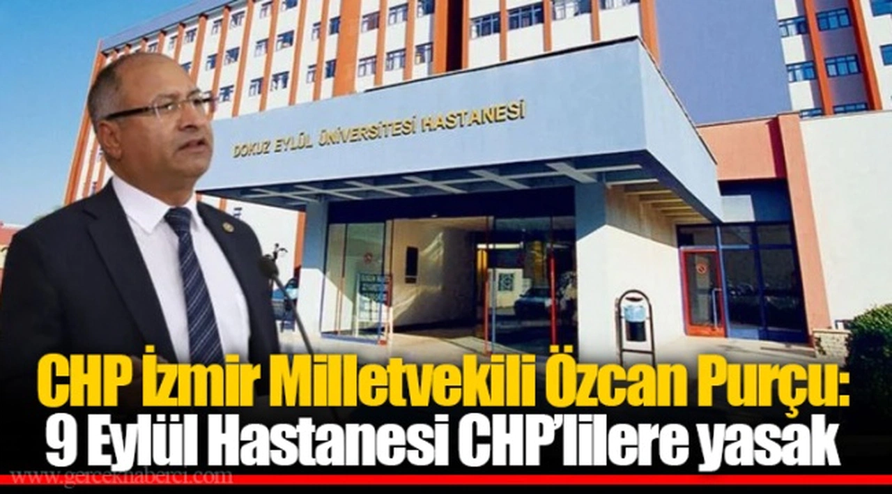 CHP İzmir Milletvekili Özcan Purçu: 9 Eylül Hastanesi CHP'lilere yasak