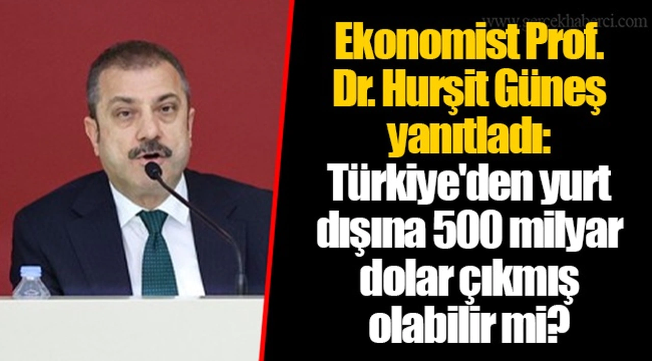 Ekonomist Prof. Dr. Hurşit Güneş yanıtladı: Türkiye'den yurt dışına 500 milyar dolar çıkmış olabilir mi?