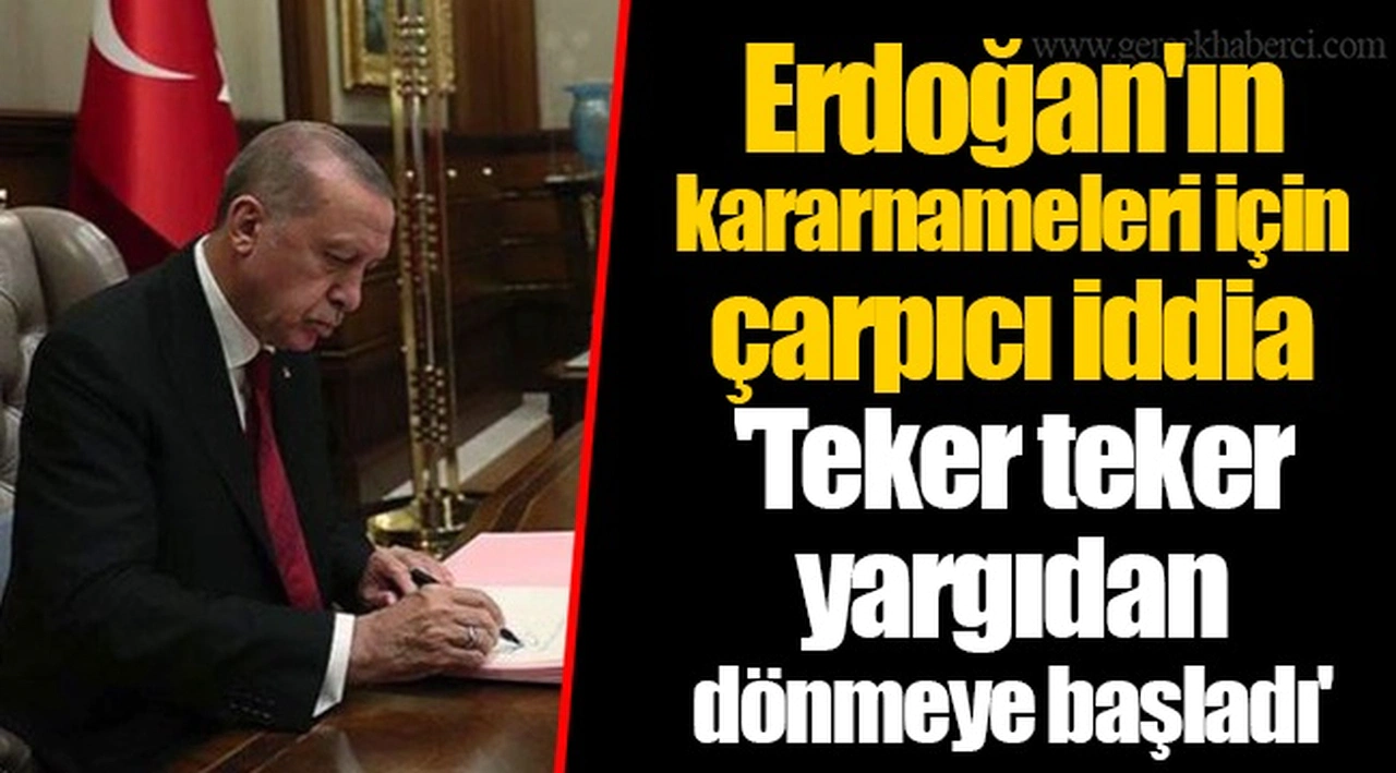 Erdoğan'ın kararnameleri için çarpıcı iddia  'Teker teker yargıdan dönmeye başladı'