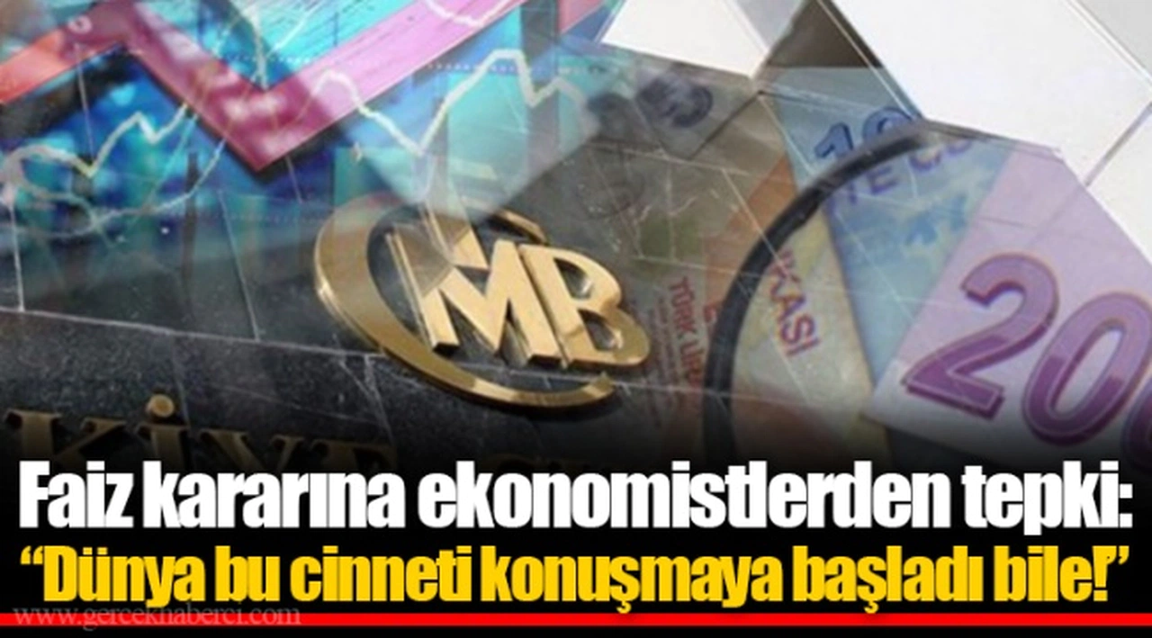 Faiz kararına ekonomistlerden tepki: “Dünya bu cinneti konuşmaya başladı bile!”
