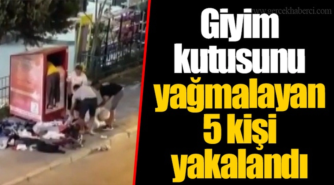 Giyim kutusunu yağmalayan 5 kişi yakalandı