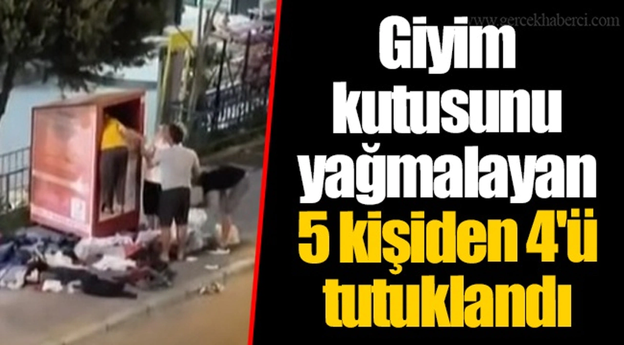Giyim kutusunu yağmalayan 5 kişiden 4'ü tutuklandı