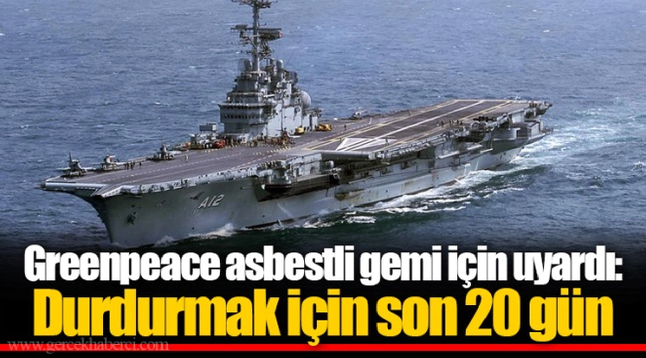 Greenpeace asbestli gemi için uyardı: Durdurmak için son 20 gün