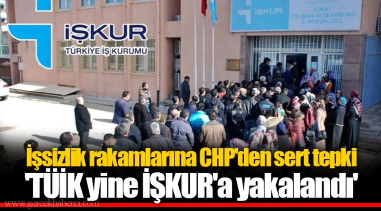 İşsizlik rakamlarına CHP'den sert tepki: 'TÜİK yine İŞKUR'a yakalandı'