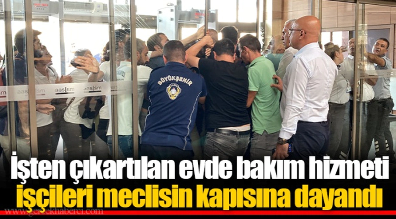İşten çıkartılan evde bakım hizmeti işçileri meclisin kapısına dayandı