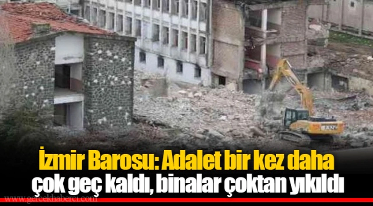 İzmir Barosu: Adalet bir kez daha çok geç kaldı, binalar çoktan yıkıldı