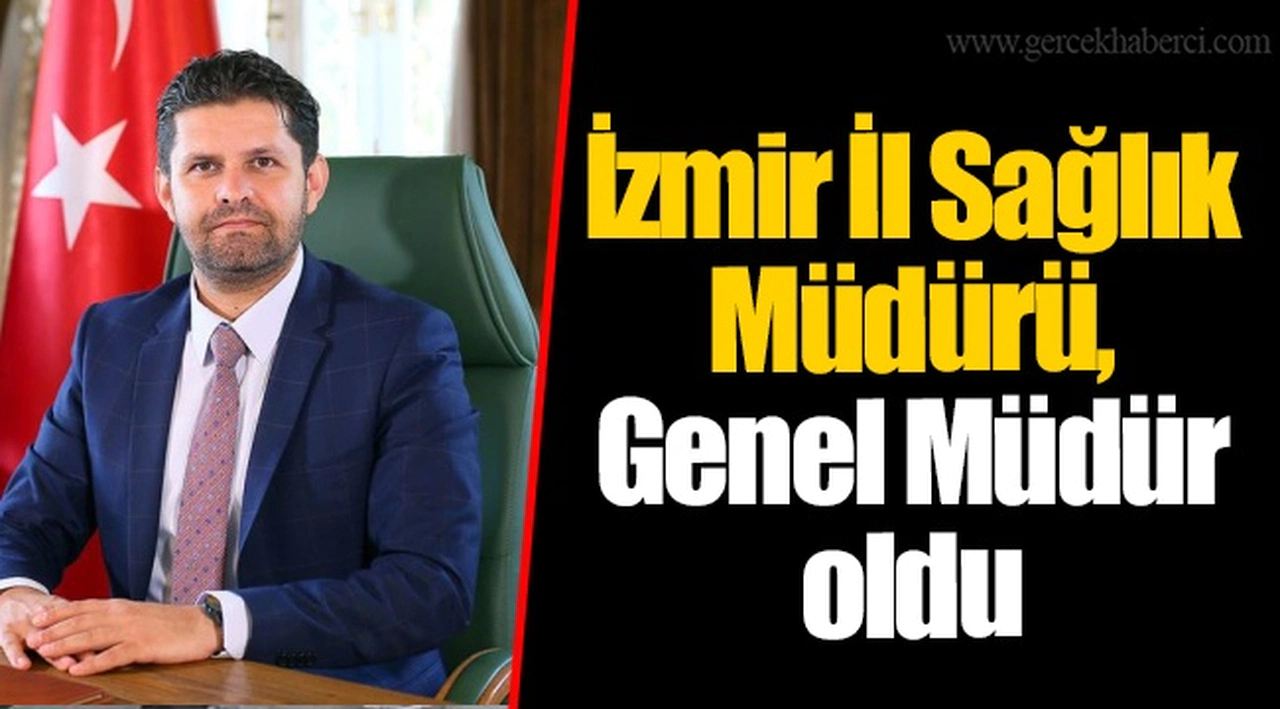 İzmir İl Sağlık Müdürü, Genel Müdür oldu