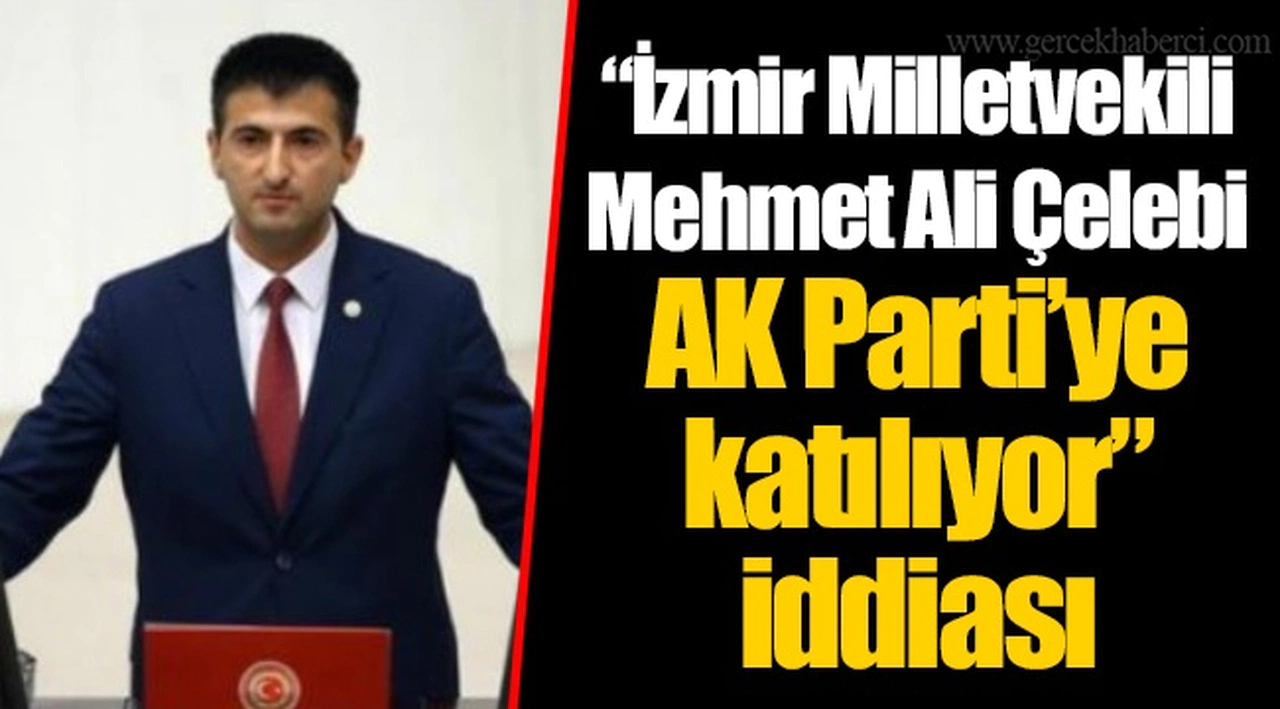 “İzmir Milletvekili Mehmet Ali Çelebi AK Parti’ye katılıyor” iddiası