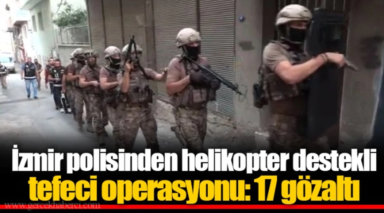 İzmir polisinden helikopter destekli tefeci operasyonu: 17 gözaltı