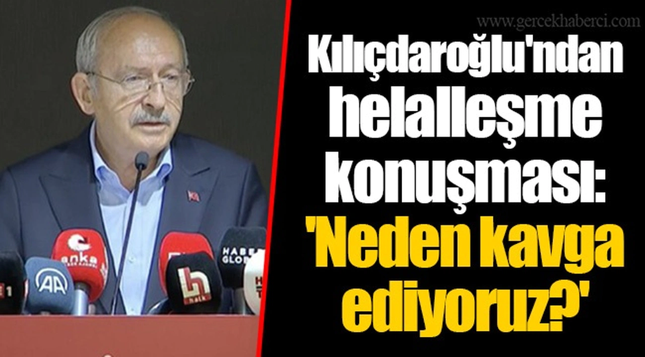 Kılıçdaroğlu'ndan helalleşme konuşması: 'Neden kavga ediyoruz?'