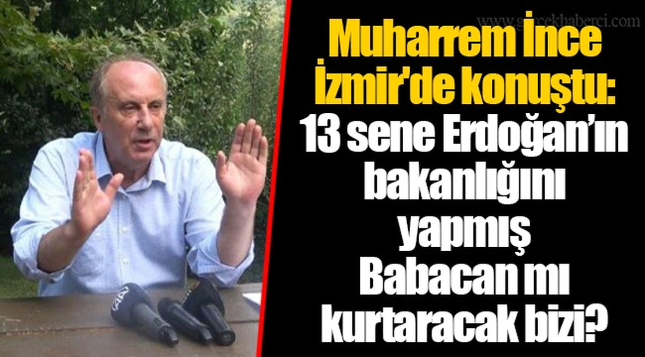 Muharrem İnce İzmir'de konuştu: 13 sene Erdoğan’ın bakanlığını yapmış Babacan mı kurtaracak bizi?