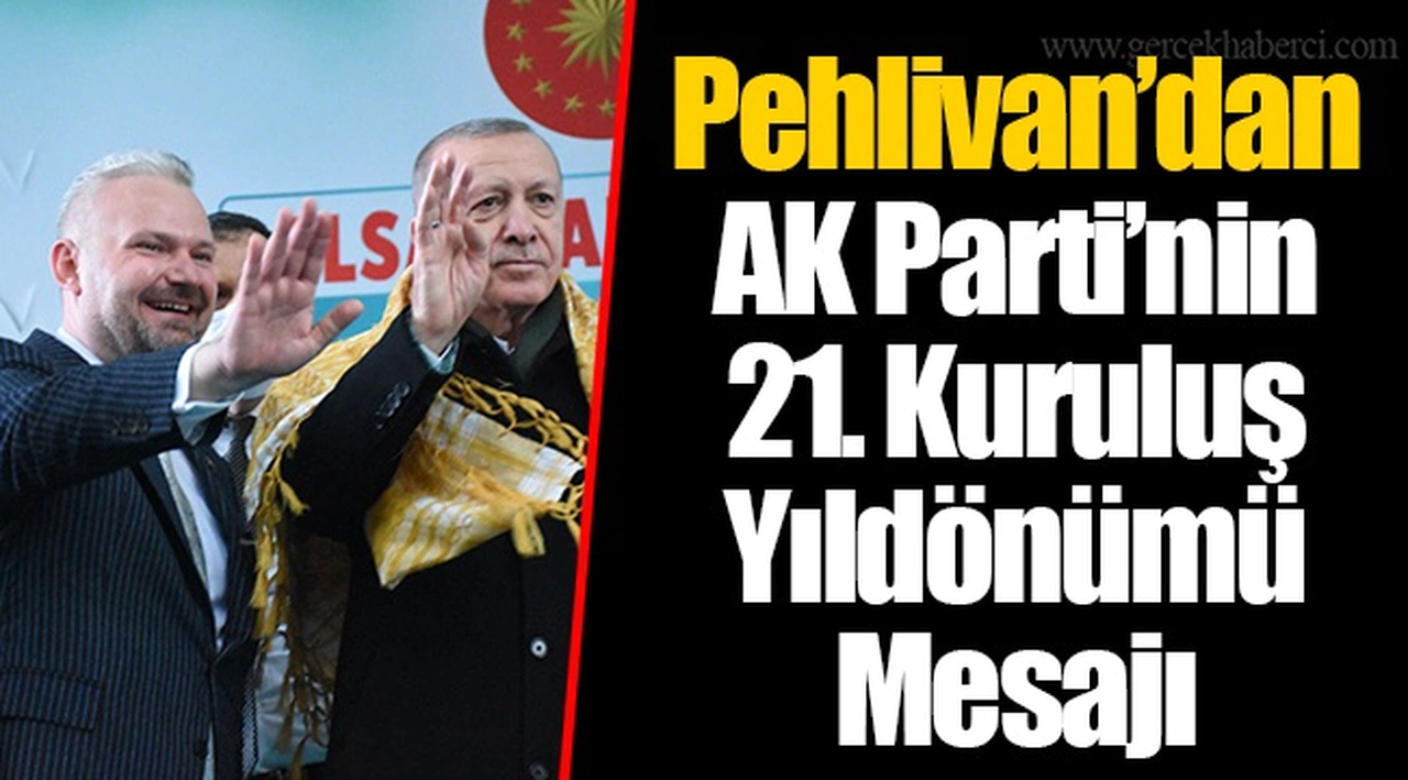 Pehlivan’dan AK Parti’nin 21. Kuruluş Yıldönümü Mesajı