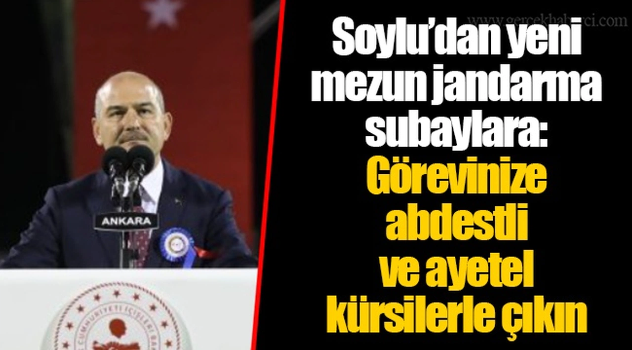 Soylu’dan yeni mezun jandarma subaylara: Görevinize abdestli ve ayetel kürsilerle çıkın