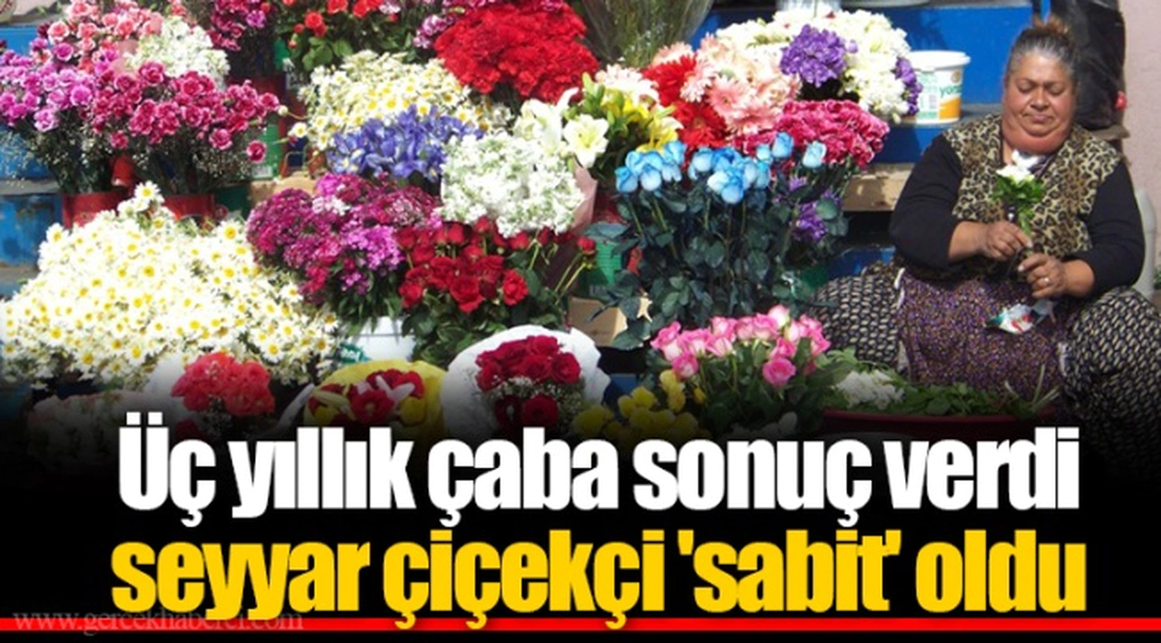 Üç yıllık çaba sonuç verdi seyyar çiçekçi 'sabit' oldu