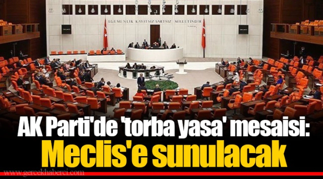 AK Parti'de 'torba yasa' mesaisi:  Meclis'e sunulacak