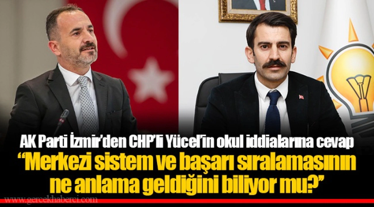 AK Parti İzmir’den CHP’li Yücel’in okul iddialarına cevap "Merkezi sistem ve başarı sıralamasının ne anlama geldiğini biliyor mu?’’