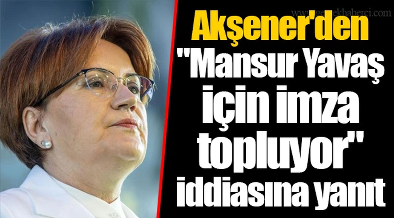 Akşener'den "Mansur Yavaş için imza topluyor" iddiasına yanıt