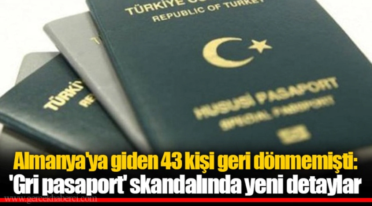 Almanya'ya giden 43 kişi geri dönmemişti: 'Gri pasaport' skandalında yeni detaylar