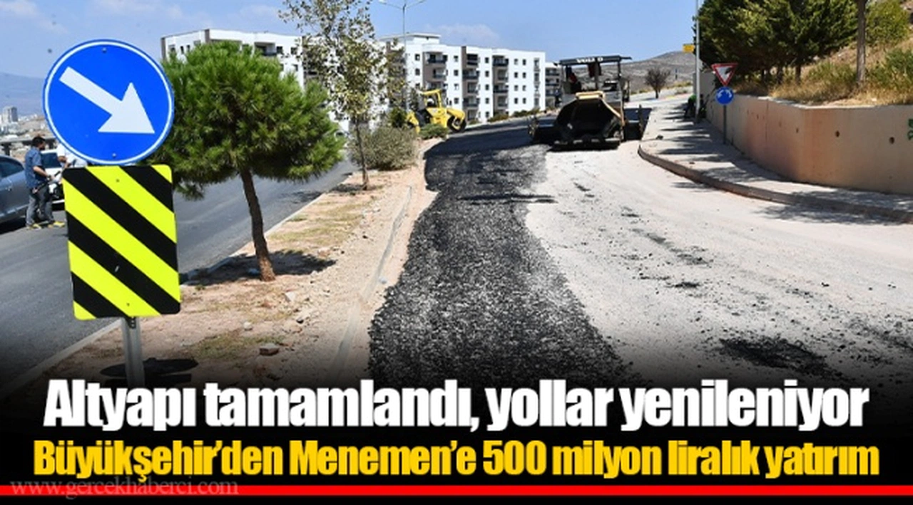 Altyapı tamamlandı, yollar yenileniyor Büyükşehir’den Menemen’e 500 milyon liralık yatırım