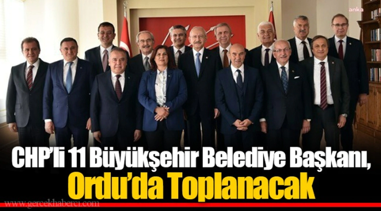 CHP’li 11 Büyükşehir Belediye Başkanı, Ordu’da Toplanacak