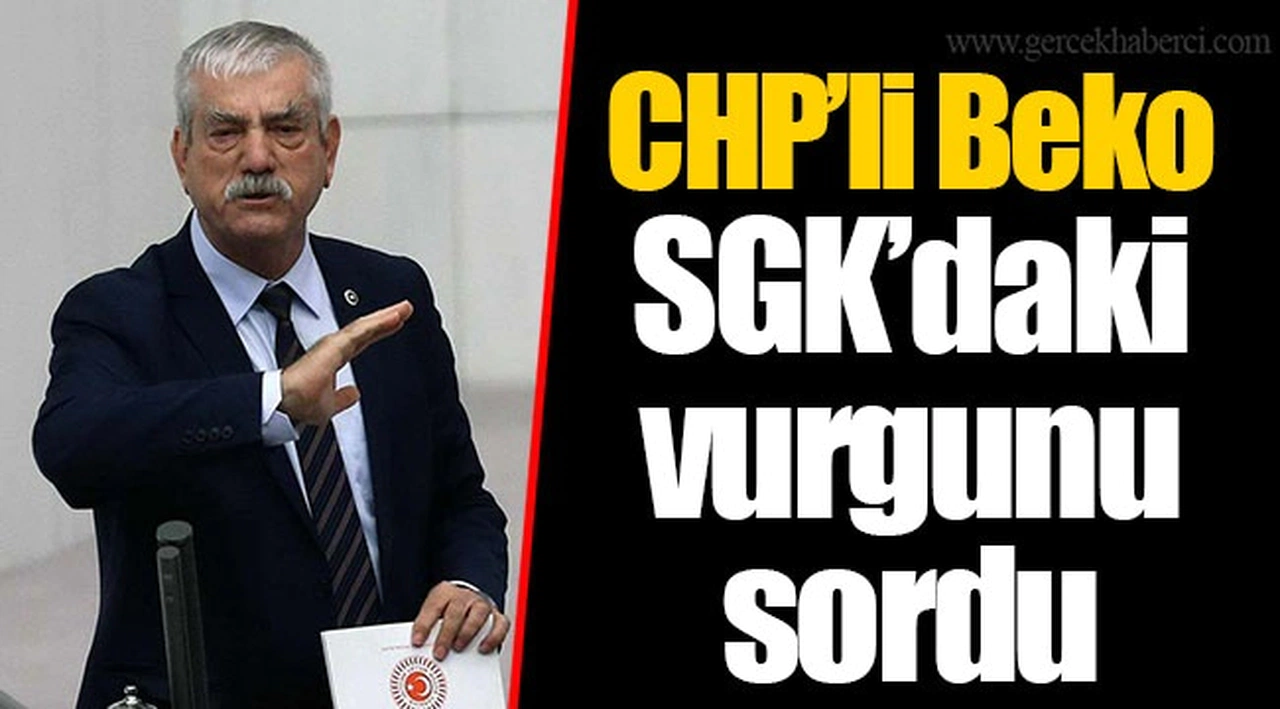 CHP’li Beko SGK’daki vurgunu sordu