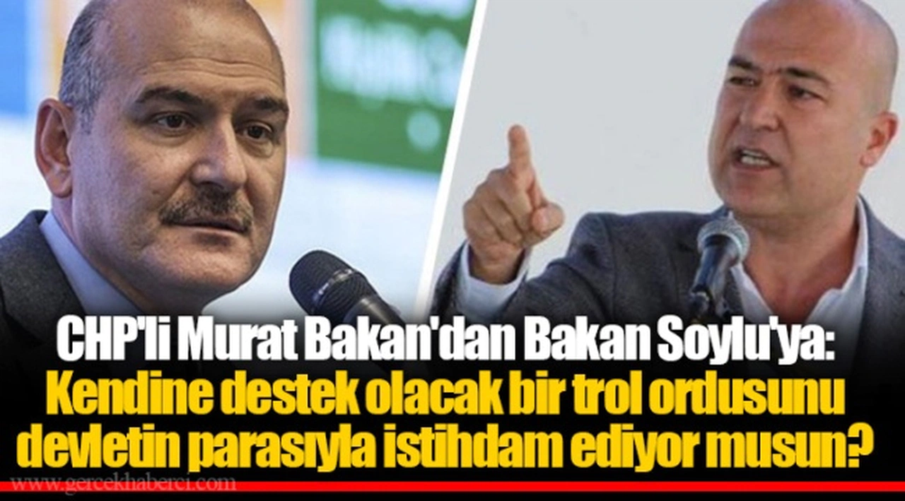 CHP'li Murat Bakan'dan Bakan Soylu'ya: Kendine destek olacak bir trol ordusunu devletin parasıyla istihdam ediyor musun?