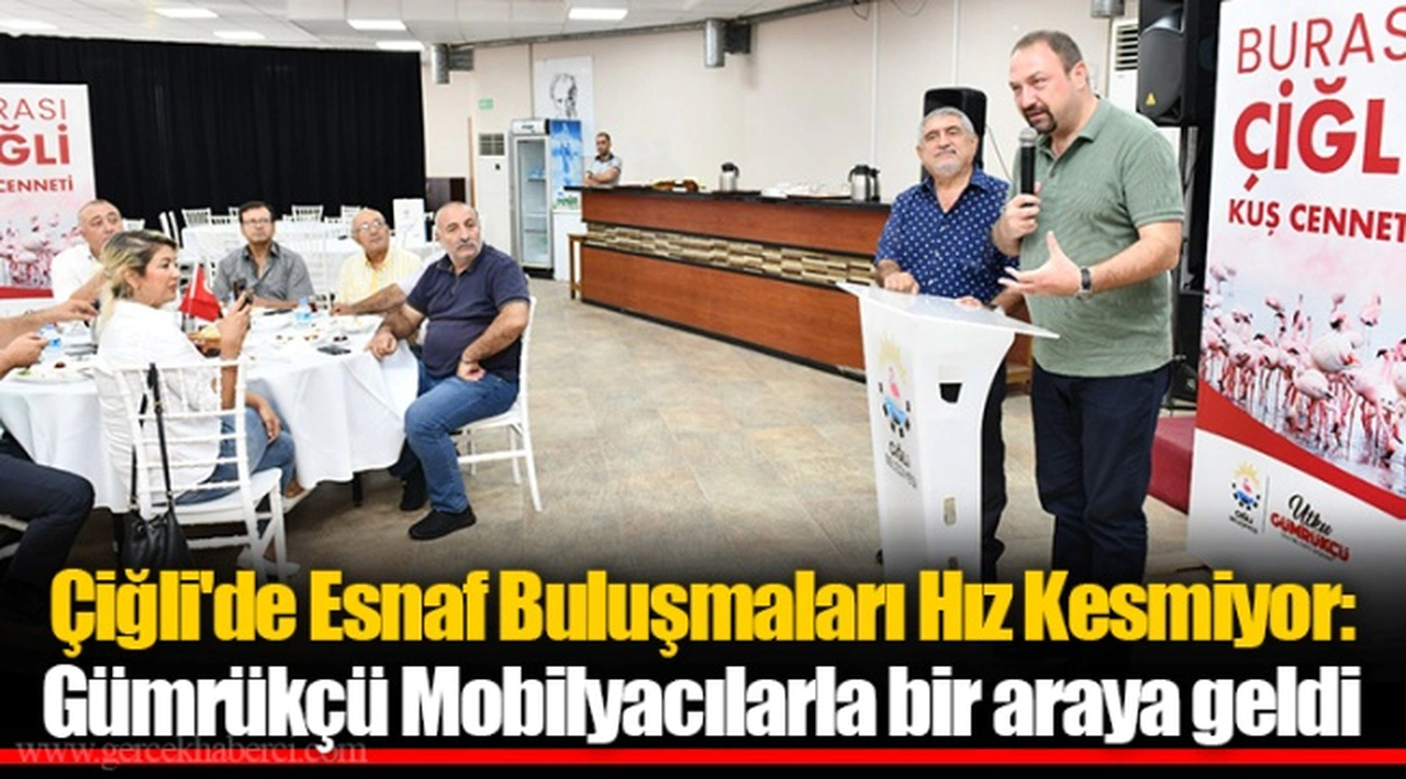 Çiğli'de Esnaf Buluşmaları Hız Kesmiyor: Gümrükçü Mobilyacılarla bir araya geldi