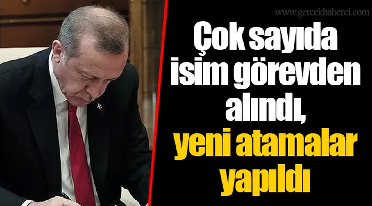Çok sayıda isim görevden alındı, yeni atamalar yapıldı