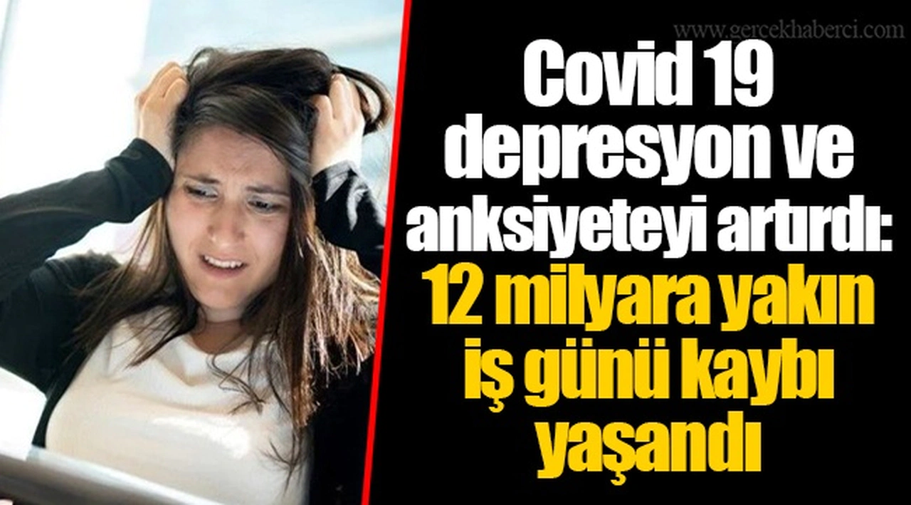 Covid 19 depresyon ve anksiyeteyi artırdı: 12 milyara yakın iş günü kaybı yaşandı