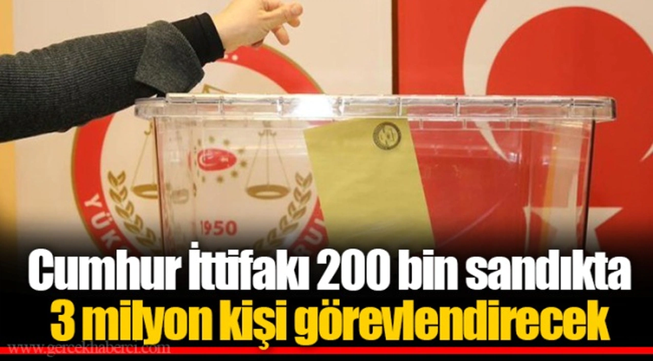 Cumhur İttifakı 200 bin sandıkta 3 milyon kişi görevlendirecek